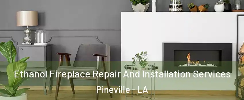  Ethanol Fireplace Repair And Installation Services Pineville - LA
