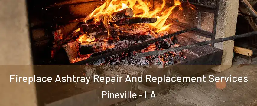  Fireplace Ashtray Repair And Replacement Services Pineville - LA