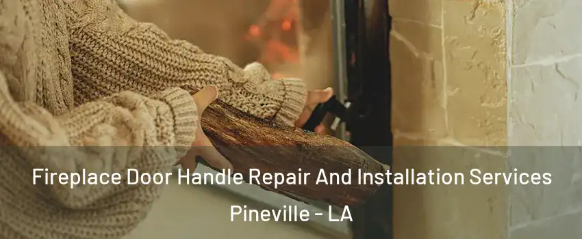  Fireplace Door Handle Repair And Installation Services Pineville - LA