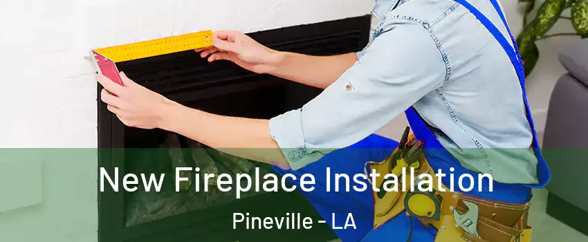  New Fireplace Installation Pineville - LA