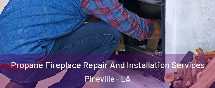  Propane Fireplace Repair And Installation Services Pineville - LA