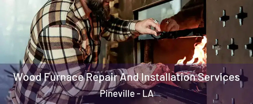  Wood Furnace Repair And Installation Services Pineville - LA